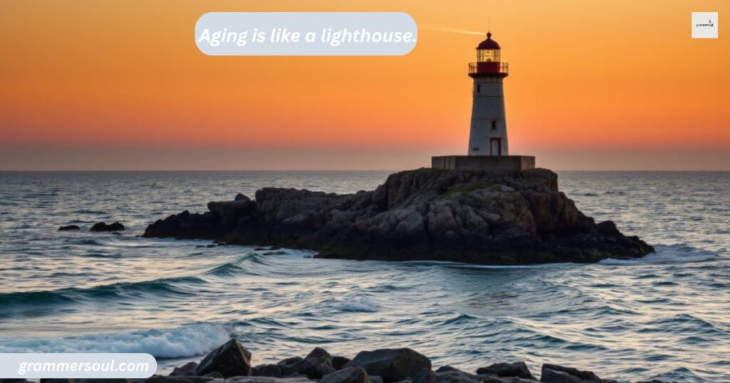 Aging is like a lighthouse.