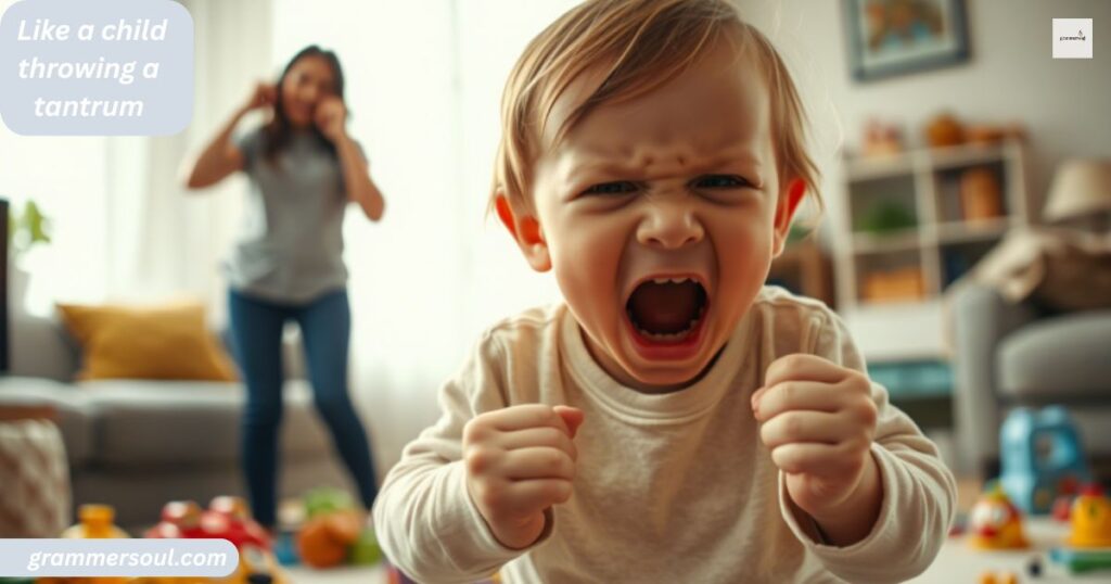 Like a child throwing a tantrum