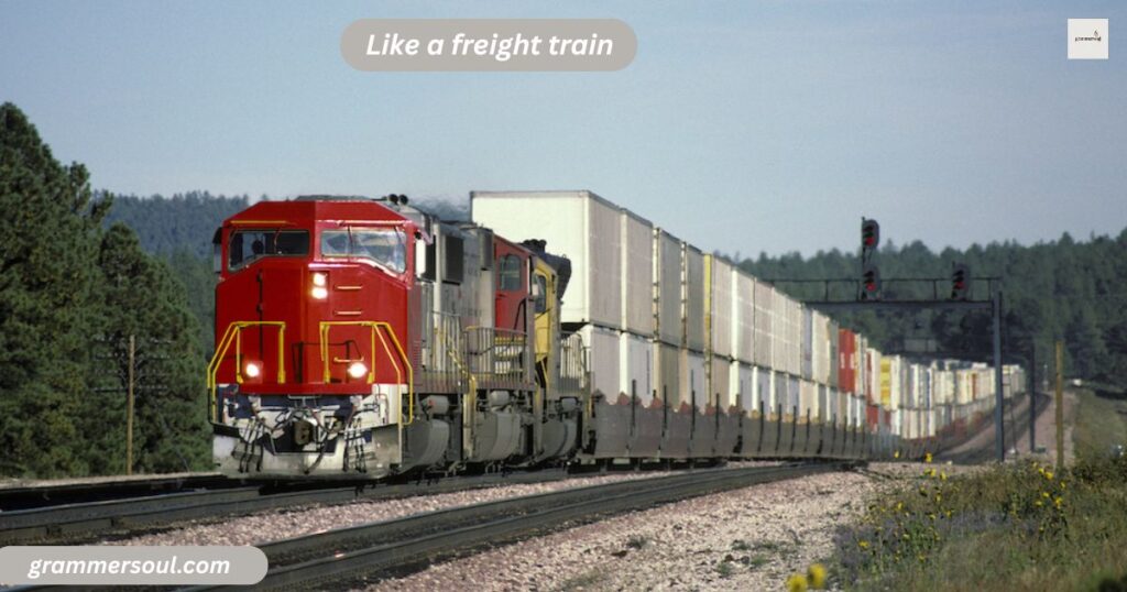  Like a freight train