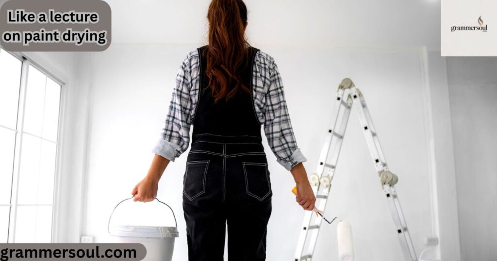 Like a lecture on paint drying