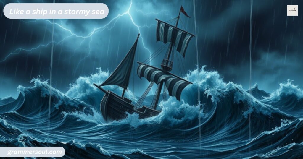 Like a ship in a stormy sea